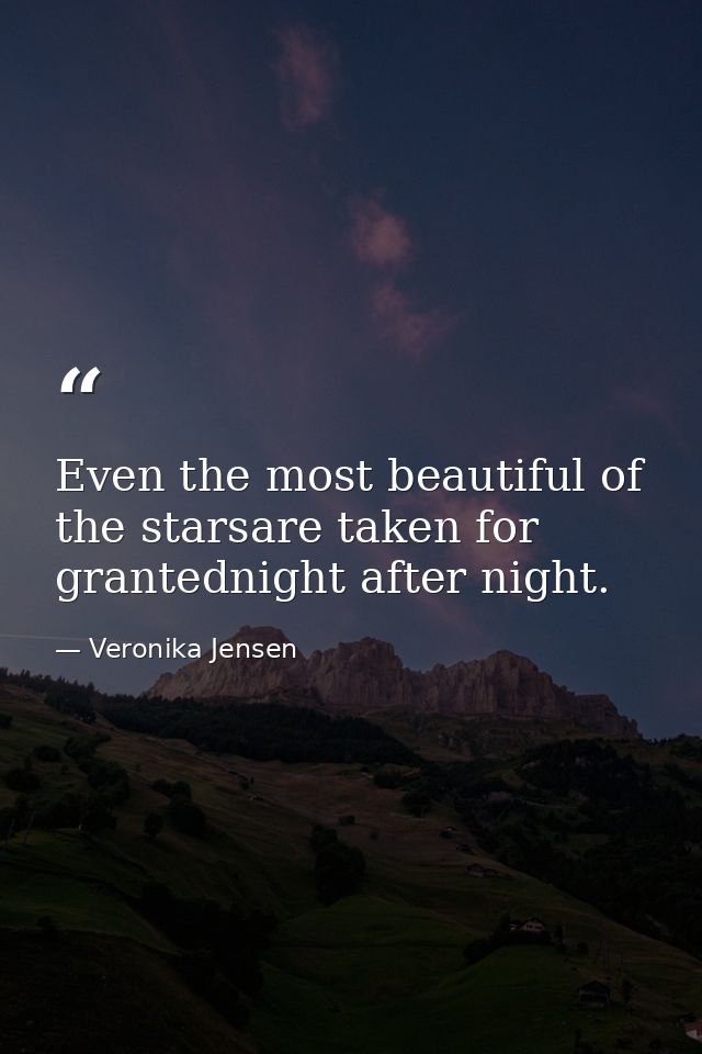 Even the most beautiful of the starsare taken for grantednight after night. — Veronika Jensen