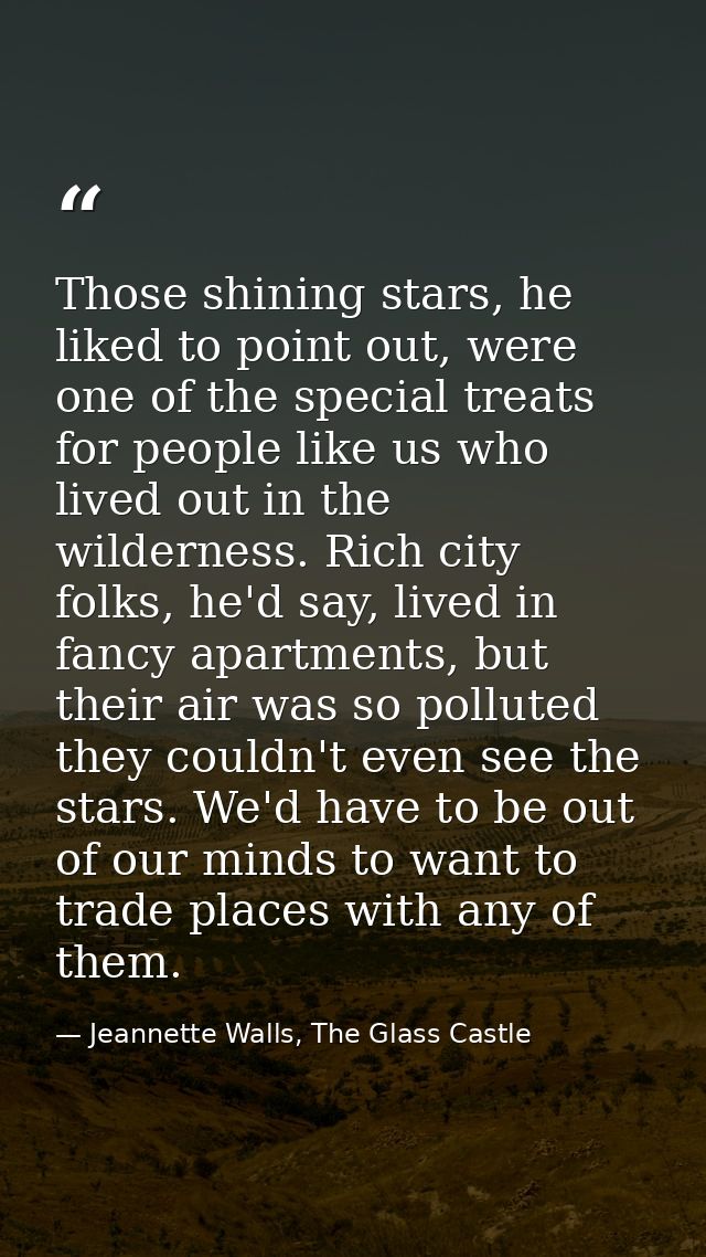 Those shining stars, he liked to point out, were one of the special treats for people like us who lived out in the wilde — Jeannette Walls, The Glass Castle