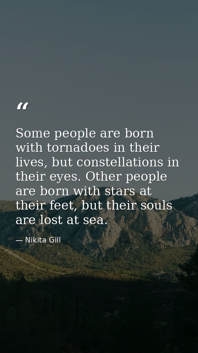 Some people are born with tornadoes in their lives, but constellations in their eyes. Other people are born with stars a — Nikita Gill