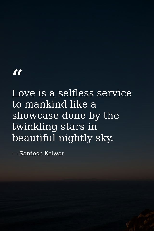 Love is a selfless service to mankind like a showcase done by the twinkling stars in beautiful nightly sky. — Santosh Kalwar