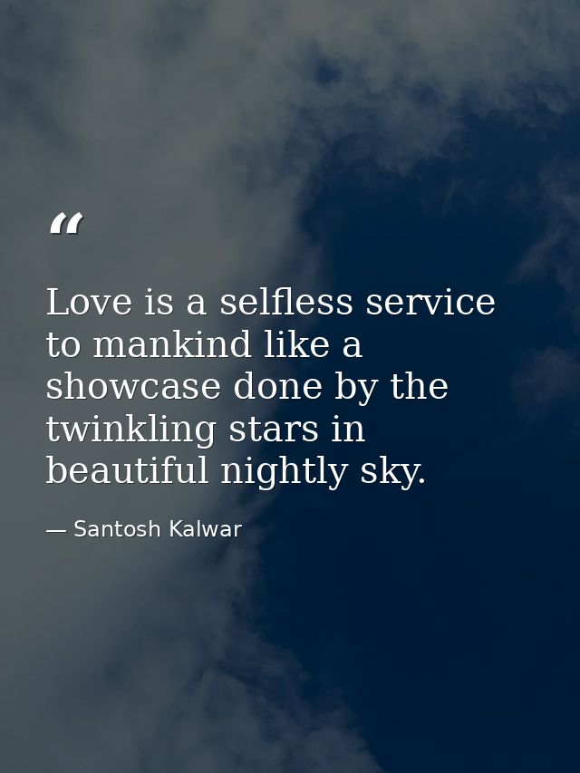 Love is a selfless service to mankind like a showcase done by the twinkling stars in beautiful nightly sky. — Santosh Kalwar