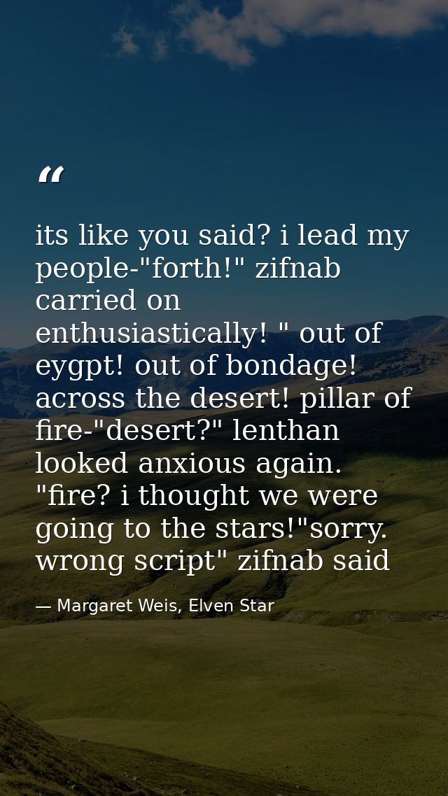 its like you said? i lead my people-"forth!" zifnab carried on enthusiastically! " out of eygpt! out of bondage! across  — Margaret Weis, Elven Star