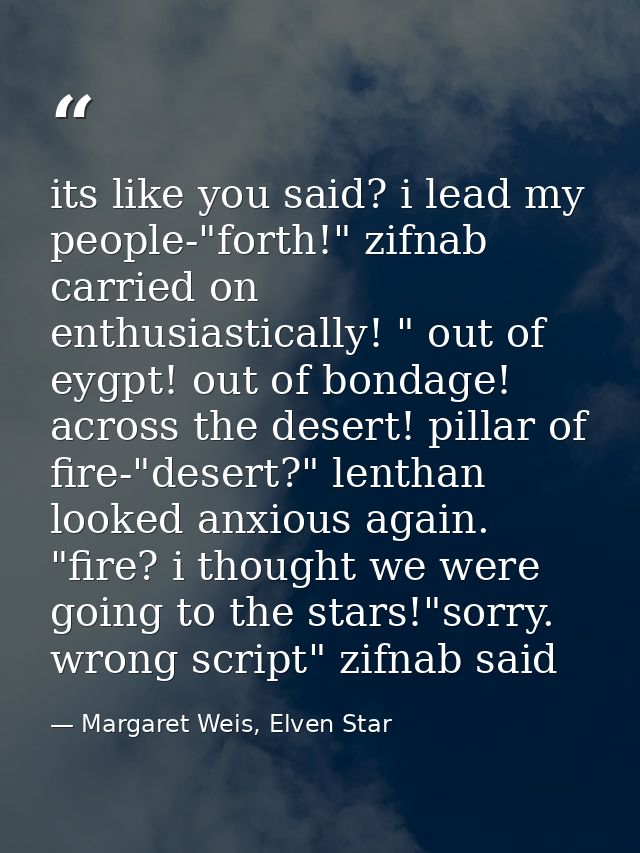 its like you said? i lead my people-"forth!" zifnab carried on enthusiastically! " out of eygpt! out of bondage! across  — Margaret Weis, Elven Star