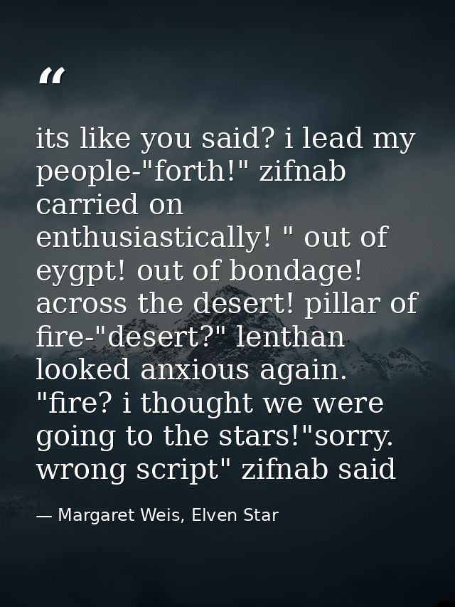 its like you said? i lead my people-"forth!" zifnab carried on enthusiastically! " out of eygpt! out of bondage! across  — Margaret Weis, Elven Star