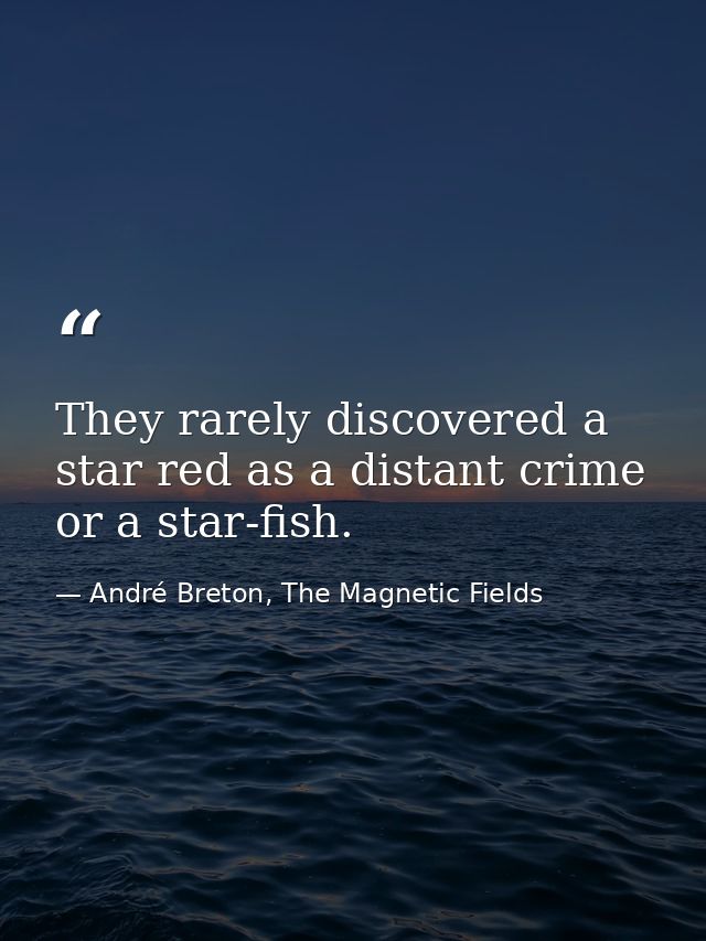 They rarely discovered a star red as a distant crime or a star-fish. — André Breton, The Magnetic Fields