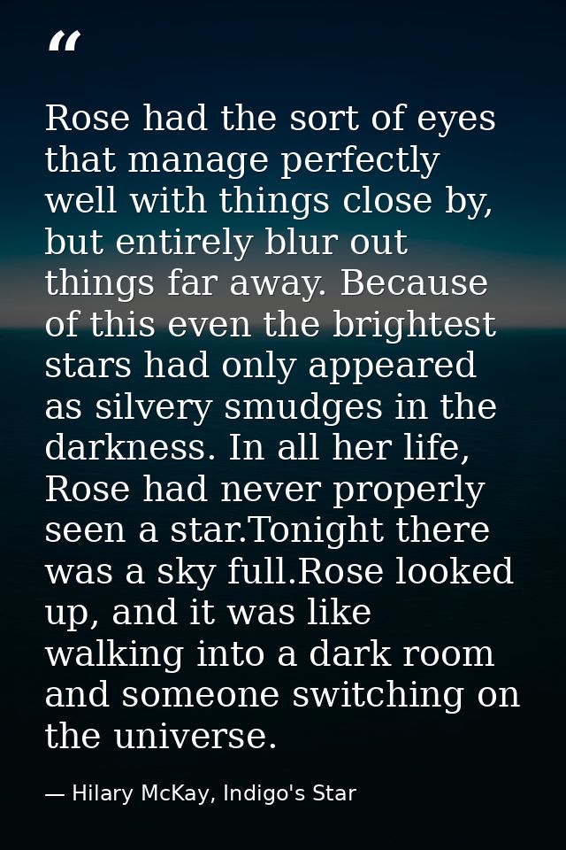 Rose had the sort of eyes that manage perfectly well with things close by, but entirely blur out things far away. Becaus — Hilary McKay, Indigo's Star