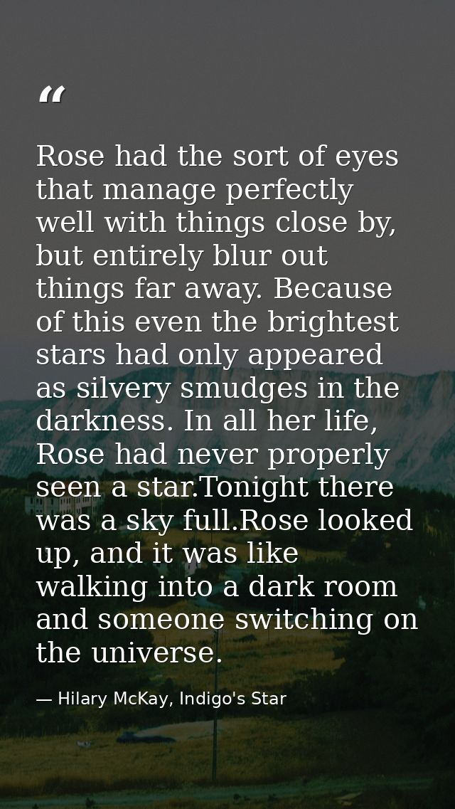 Rose had the sort of eyes that manage perfectly well with things close by, but entirely blur out things far away. Becaus — Hilary McKay, Indigo's Star