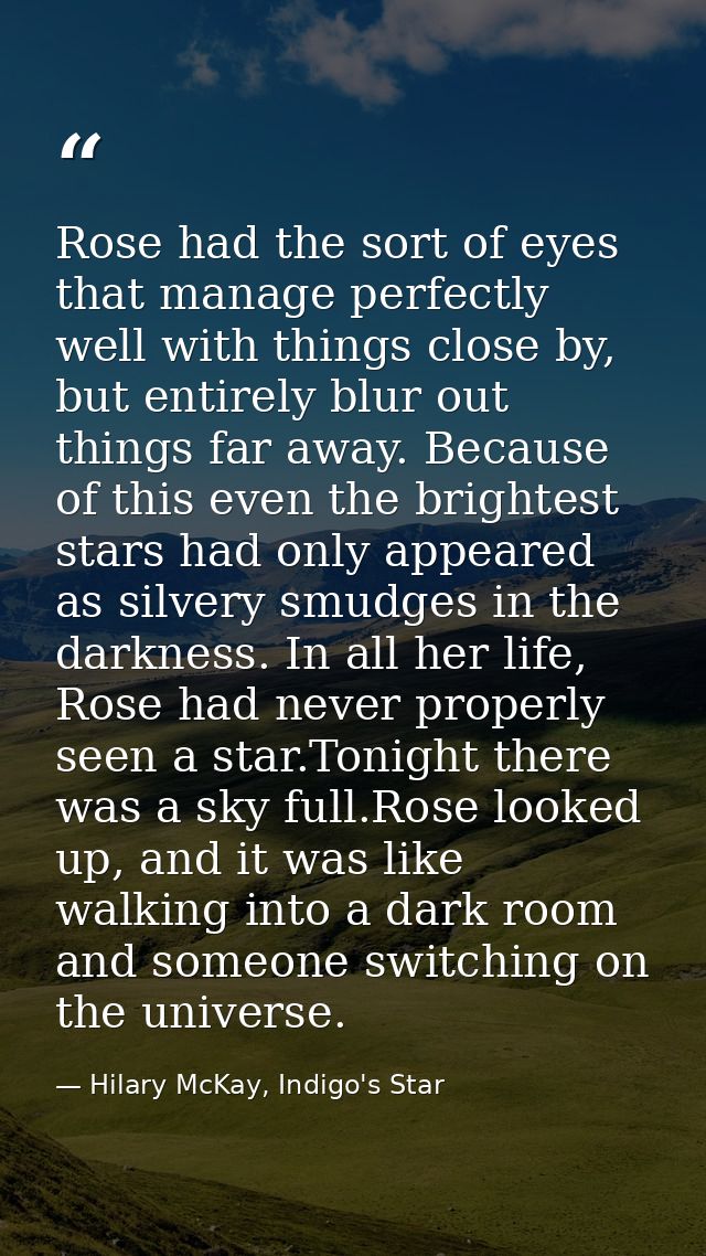 Rose had the sort of eyes that manage perfectly well with things close by, but entirely blur out things far away. Becaus — Hilary McKay, Indigo's Star