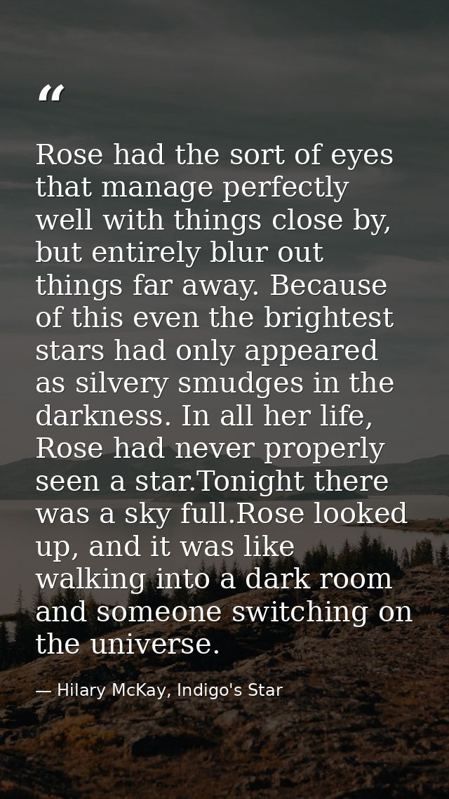 Rose had the sort of eyes that manage perfectly well with things close by, but entirely blur out things far away. Becaus — Hilary McKay, Indigo's Star