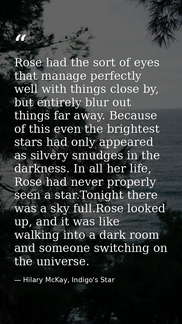 Rose had the sort of eyes that manage perfectly well with things close by, but entirely blur out things far away. Becaus — Hilary McKay, Indigo's Star