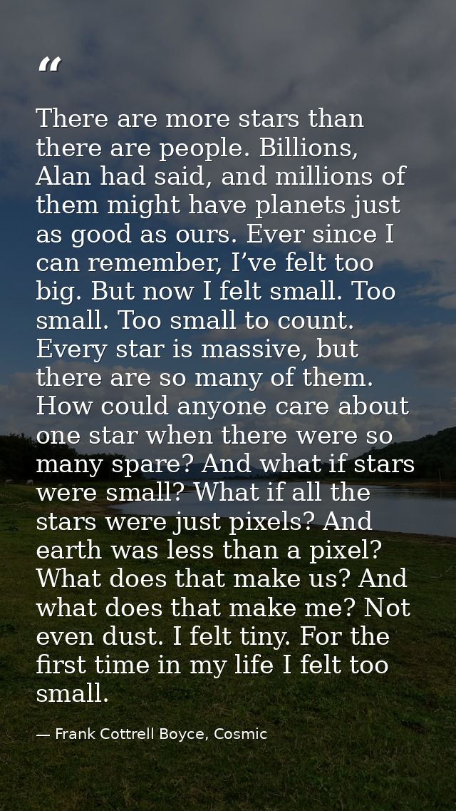 There are more stars than there are people. Billions, Alan had said, and millions of them might have planets just as goo — Frank Cottrell Boyce, Cosmic