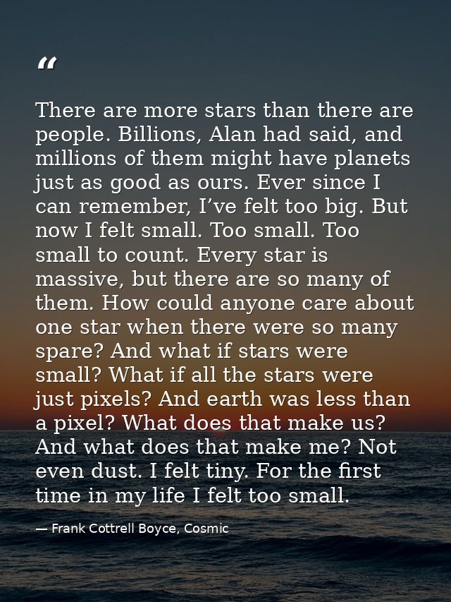 There are more stars than there are people. Billions, Alan had said, and millions of them might have planets just as goo — Frank Cottrell Boyce, Cosmic