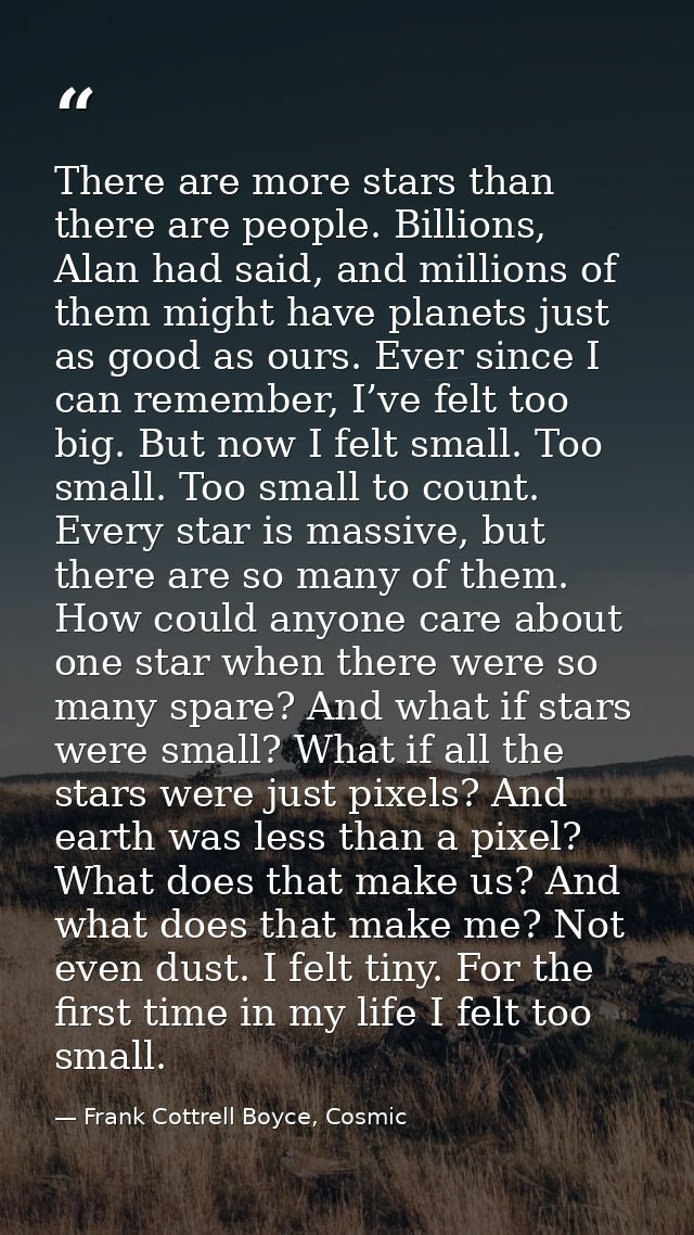 There are more stars than there are people. Billions, Alan had said, and millions of them might have planets just as goo — Frank Cottrell Boyce, Cosmic