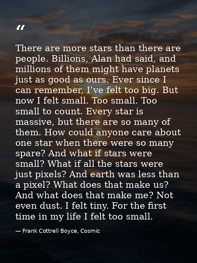 There are more stars than there are people. Billions, Alan had said, and millions of them might have planets just as goo — Frank Cottrell Boyce, Cosmic