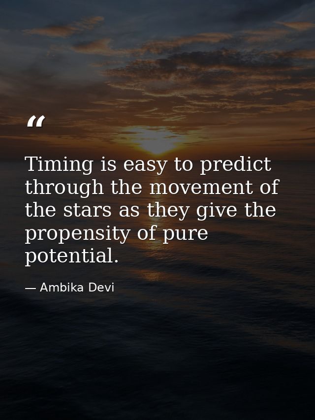 Timing is easy to predict through the movement of the stars as they give the propensity of pure potential. — Ambika Devi
