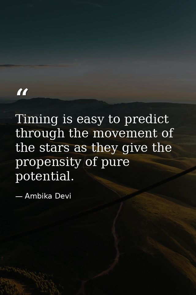 Timing is easy to predict through the movement of the stars as they give the propensity of pure potential. — Ambika Devi