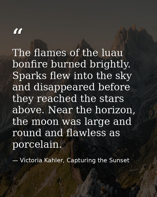 The flames of the luau bonfire burned brightly. Sparks flew into the sky and disappeared before they reached the stars a — Victoria Kahler, Capturing the Sunset