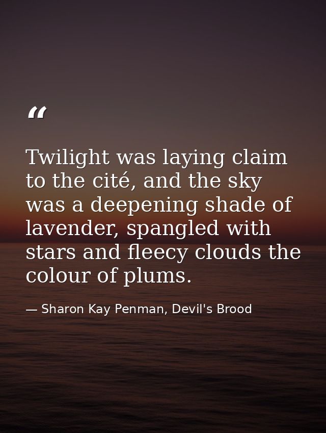 Twilight was laying claim to the cité, and the sky was a deepening shade of lavender, spangled with stars and fleecy clo — Sharon Kay Penman, Devil's Brood