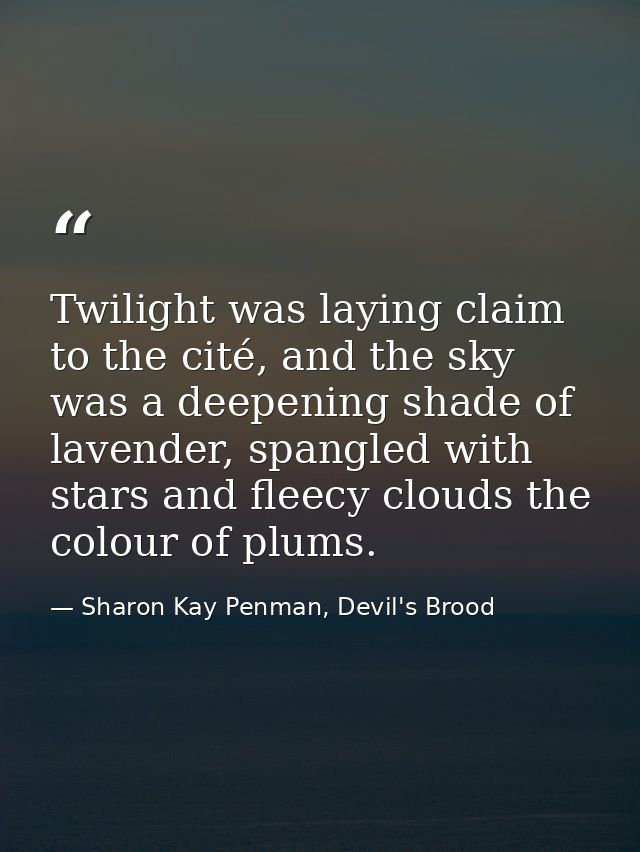 Twilight was laying claim to the cité, and the sky was a deepening shade of lavender, spangled with stars and fleecy clo — Sharon Kay Penman, Devil's Brood