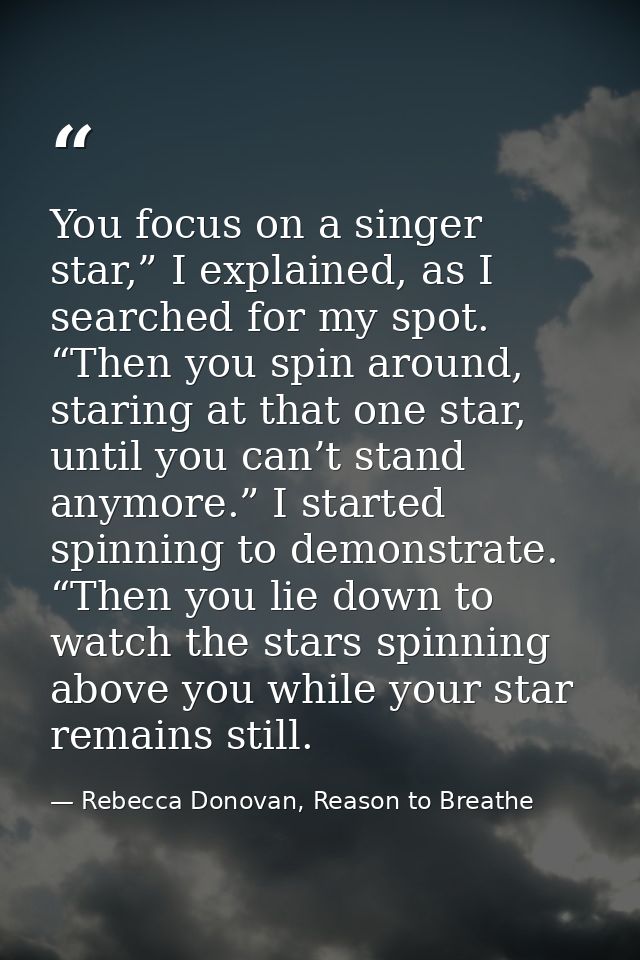 You focus on a singer star,” I explained, as I searched for my spot. “Then you spin around, staring at that one star, un — Rebecca Donovan, Reason to Breathe