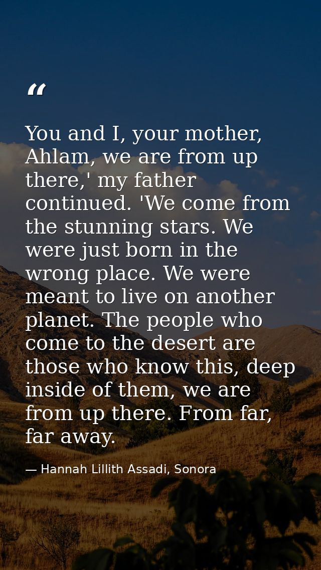 You and I, your mother, Ahlam, we are from up there,' my father continued. 'We come from the stunning stars. We were jus — Hannah Lillith Assadi, Sonora