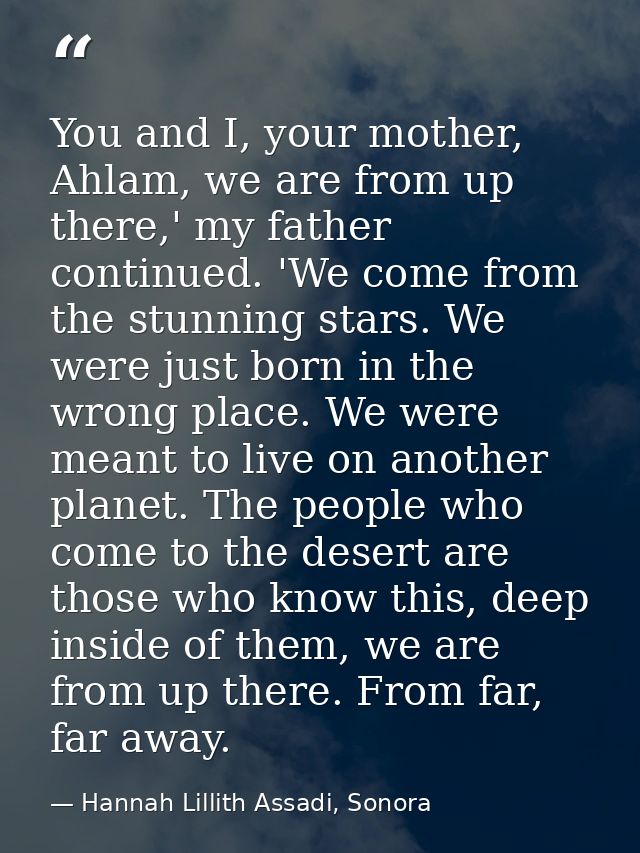 You and I, your mother, Ahlam, we are from up there,' my father continued. 'We come from the stunning stars. We were jus — Hannah Lillith Assadi, Sonora