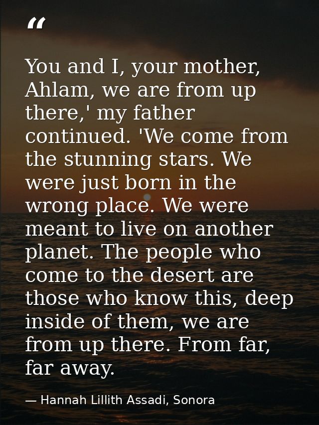 You and I, your mother, Ahlam, we are from up there,' my father continued. 'We come from the stunning stars. We were jus — Hannah Lillith Assadi, Sonora