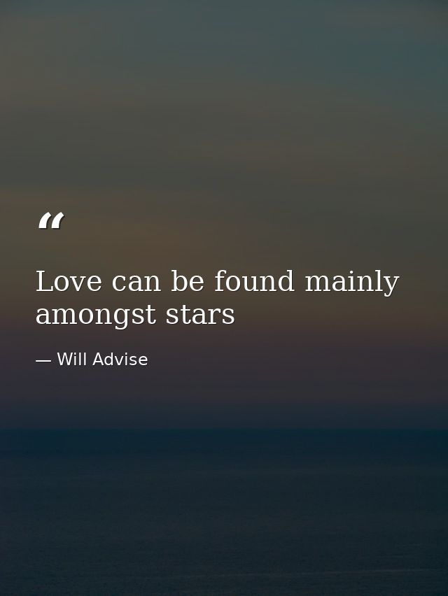 Love can be found mainly amongst stars — Will Advise