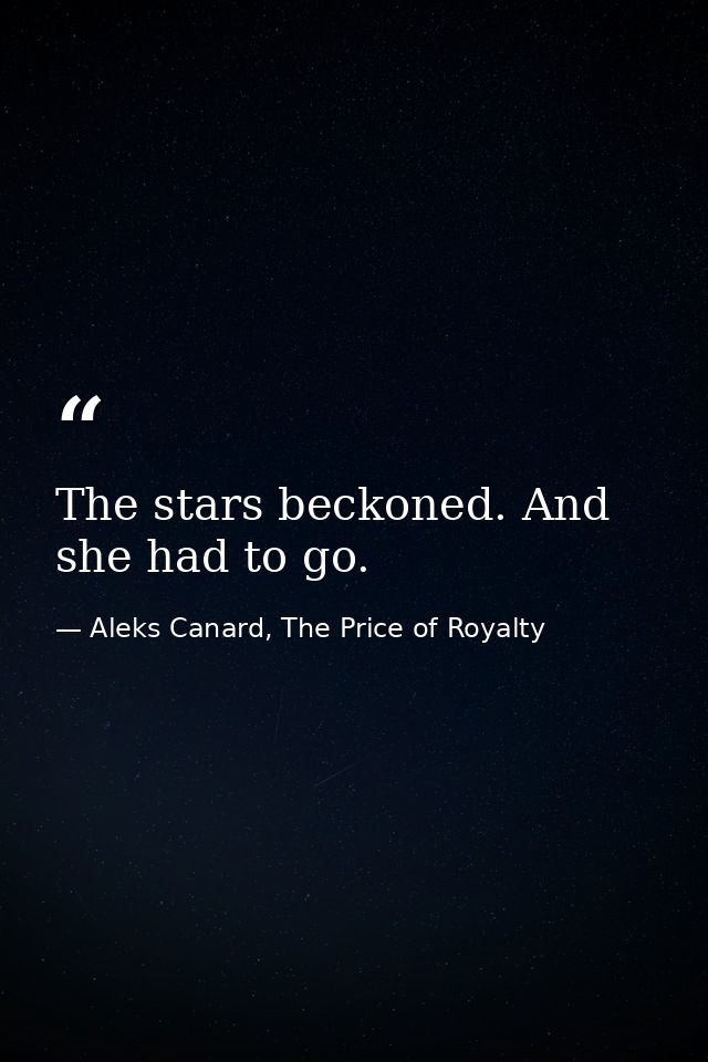 The stars beckoned. And she had to go. — Aleks Canard, The Price of Royalty