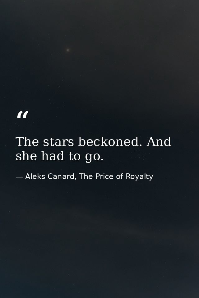 The stars beckoned. And she had to go. — Aleks Canard, The Price of Royalty