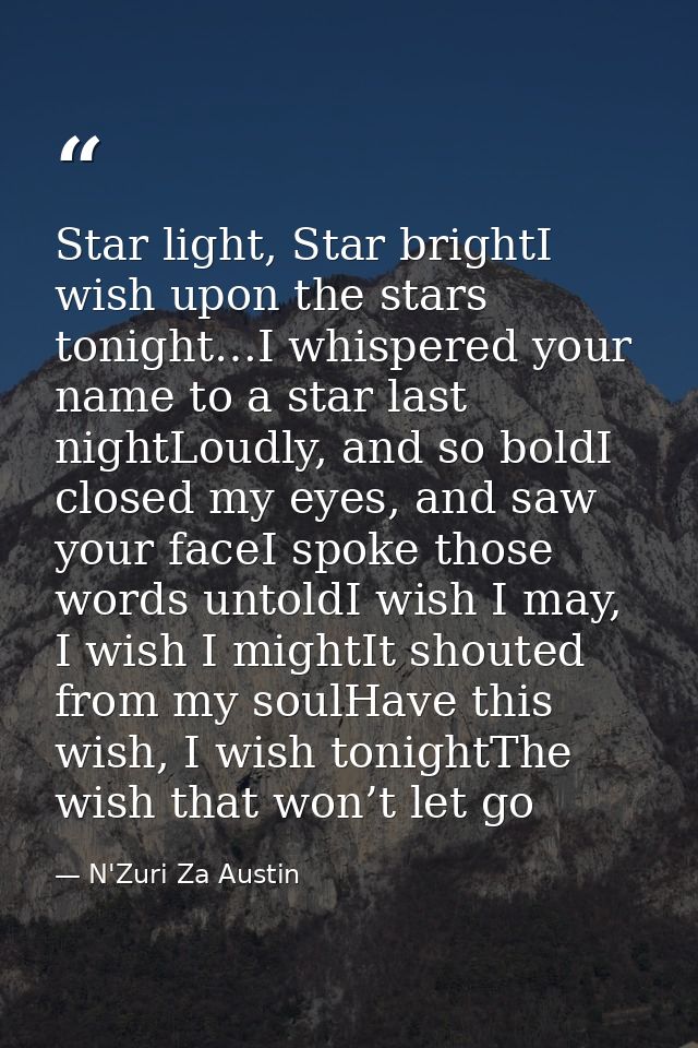 Star light, Star brightI wish upon the stars tonight…I whispered your name to a star last nightLoudly, and so boldI clos — N'Zuri Za Austin
