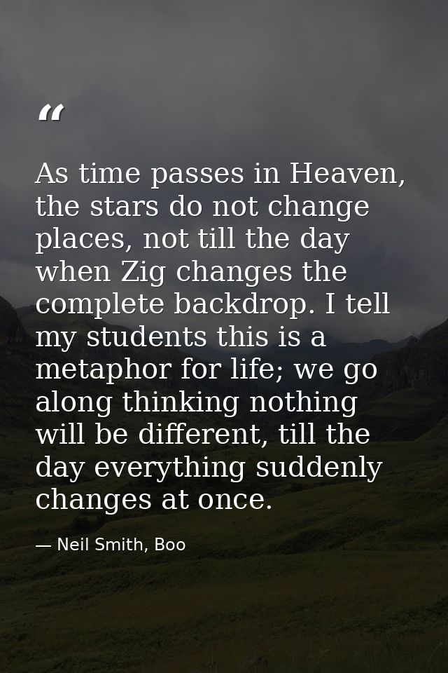 As time passes in Heaven, the stars do not change places, not till the day when Zig changes the complete backdrop. I tel — Neil Smith, Boo