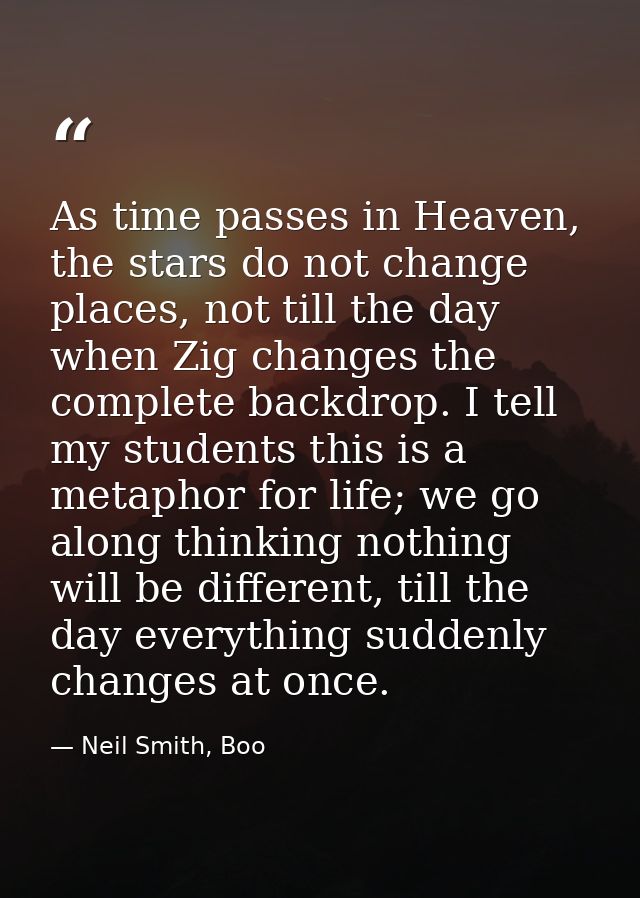 As time passes in Heaven, the stars do not change places, not till the day when Zig changes the complete backdrop. I tel — Neil Smith, Boo