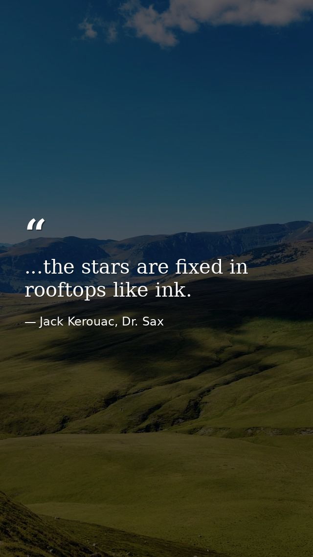 ...the stars are fixed in rooftops like ink. — Jack Kerouac, Dr. Sax