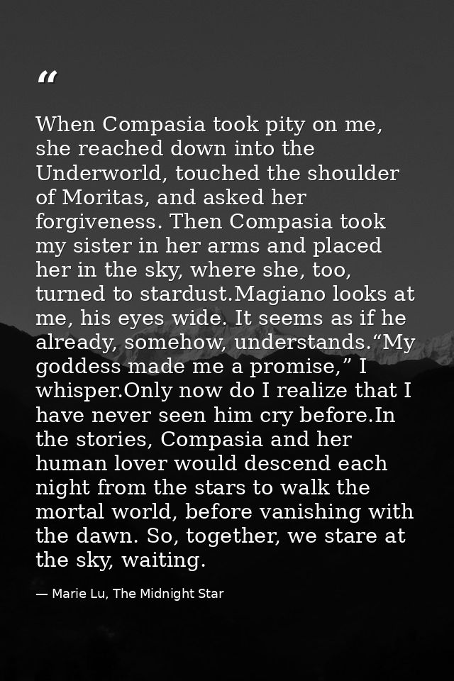 When Compasia took pity on me, she reached down into the Underworld, touched the shoulder of Moritas, and asked her forg — Marie Lu, The Midnight Star