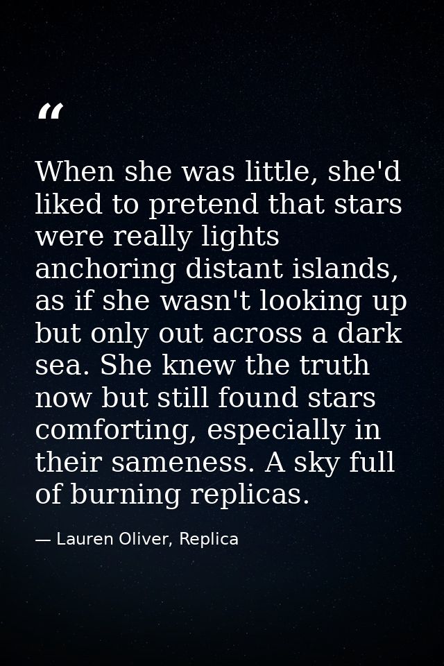 When she was little, she'd liked to pretend that stars were really lights anchoring distant islands, as if she wasn't lo — Lauren Oliver, Replica