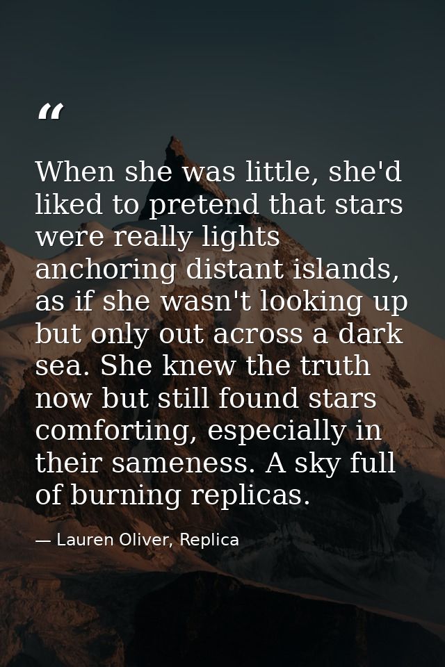 When she was little, she'd liked to pretend that stars were really lights anchoring distant islands, as if she wasn't lo — Lauren Oliver, Replica