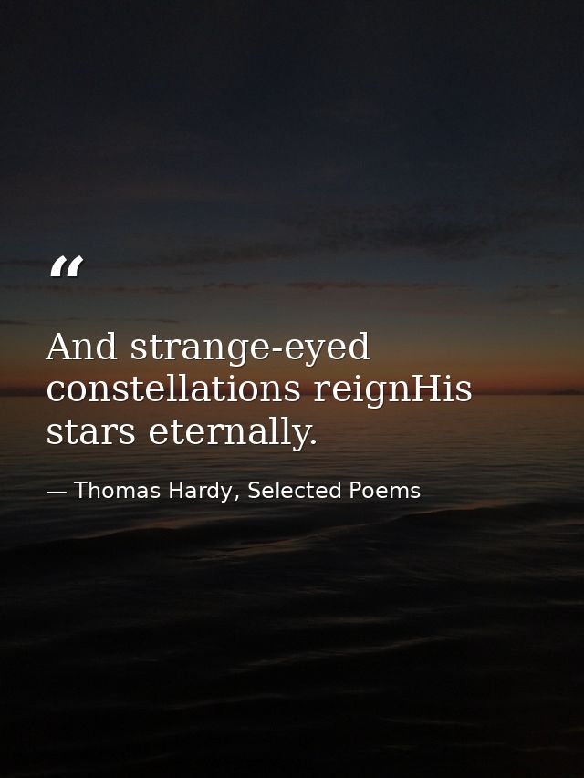 And strange-eyed constellations reignHis stars eternally. — Thomas Hardy, Selected Poems