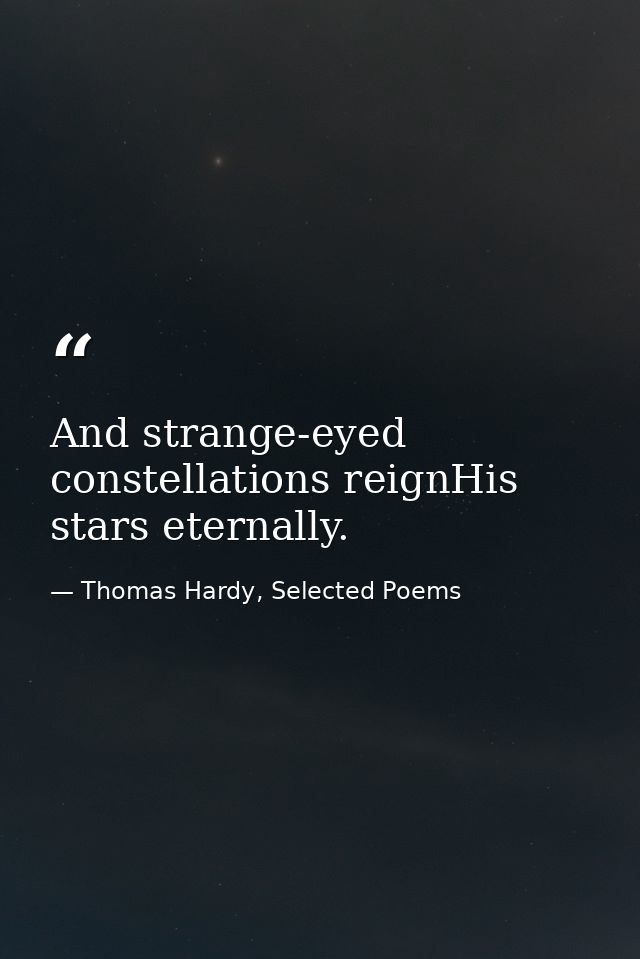 And strange-eyed constellations reignHis stars eternally. — Thomas Hardy, Selected Poems