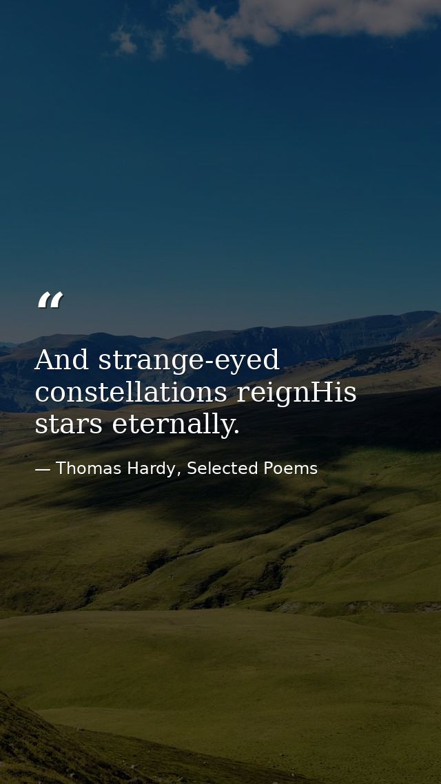And strange-eyed constellations reignHis stars eternally. — Thomas Hardy, Selected Poems