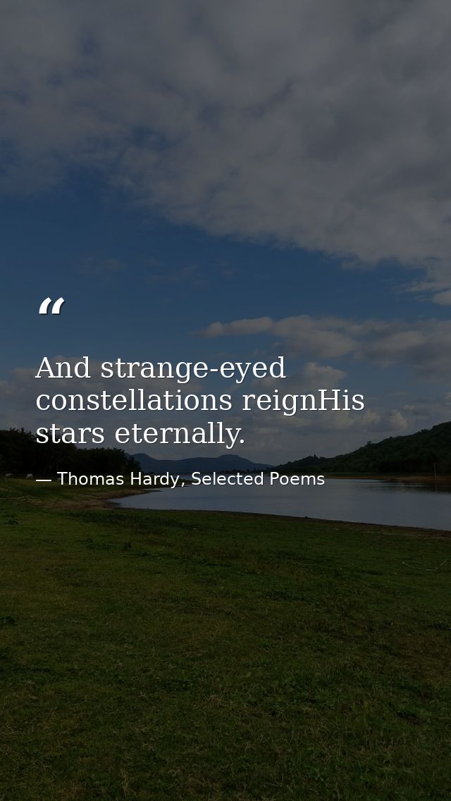 And strange-eyed constellations reignHis stars eternally. — Thomas Hardy, Selected Poems