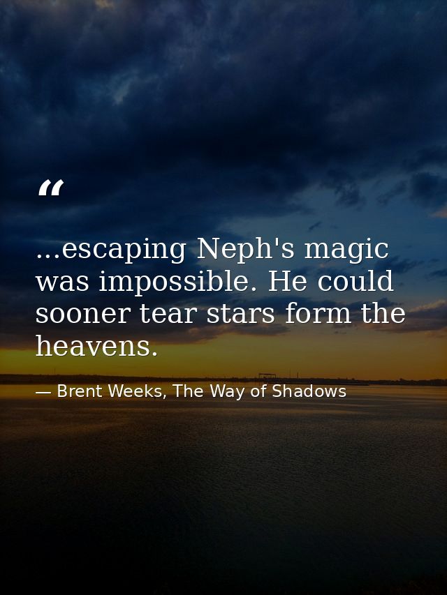 ...escaping Neph's magic was impossible. He could sooner tear stars form the heavens. — Brent Weeks, The Way of Shadows