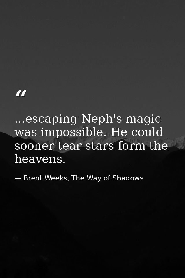 ...escaping Neph's magic was impossible. He could sooner tear stars form the heavens. — Brent Weeks, The Way of Shadows