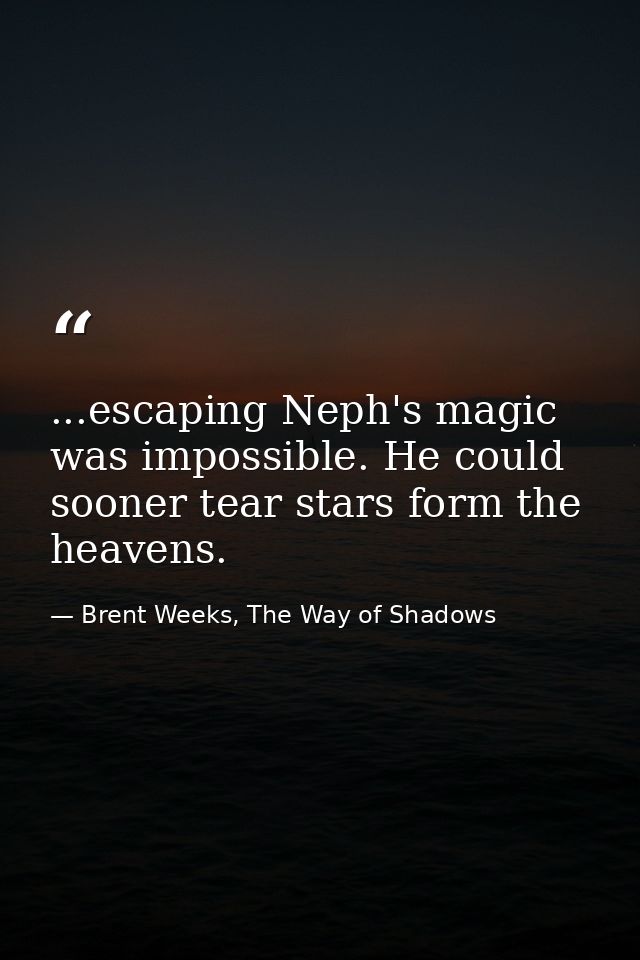 ...escaping Neph's magic was impossible. He could sooner tear stars form the heavens. — Brent Weeks, The Way of Shadows