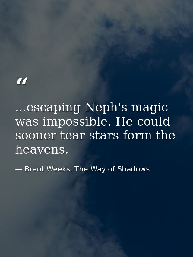 ...escaping Neph's magic was impossible. He could sooner tear stars form the heavens. — Brent Weeks, The Way of Shadows