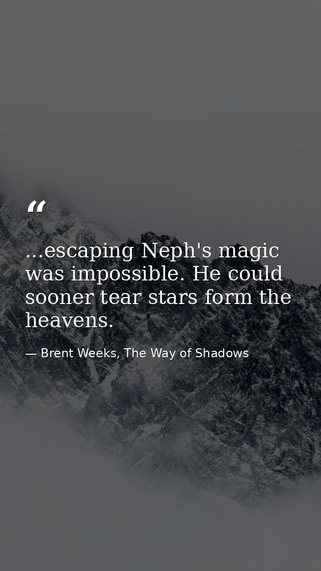 ...escaping Neph's magic was impossible. He could sooner tear stars form the heavens. — Brent Weeks, The Way of Shadows