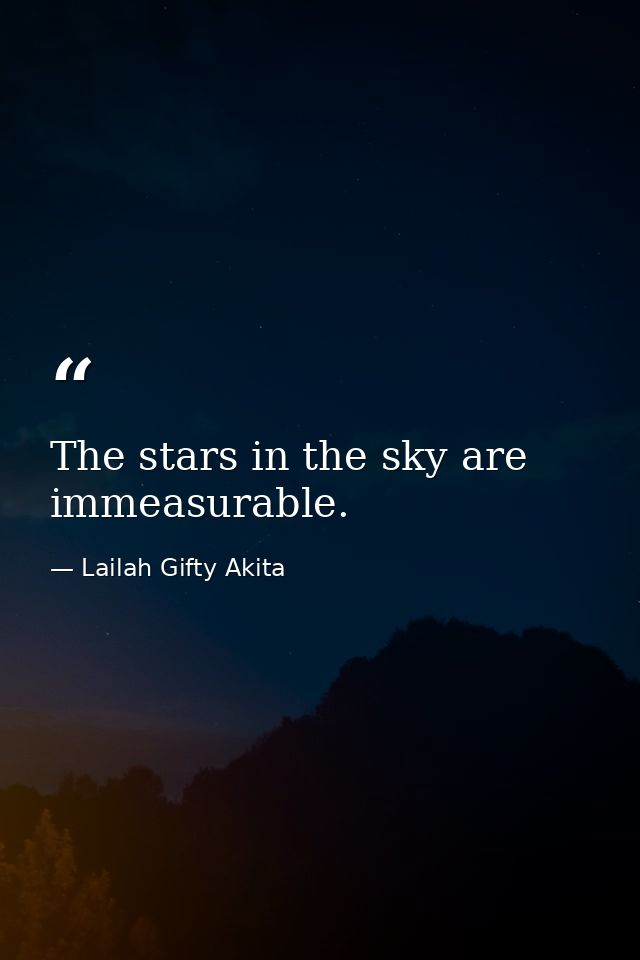 The stars in the sky are immeasurable. — Lailah Gifty Akita