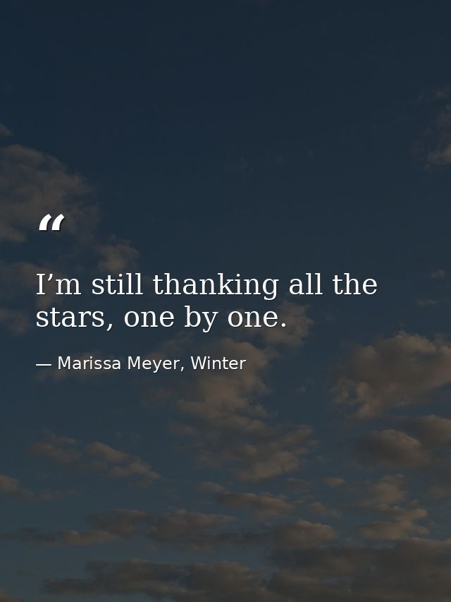 I’m still thanking all the stars, one by one. — Marissa Meyer, Winter