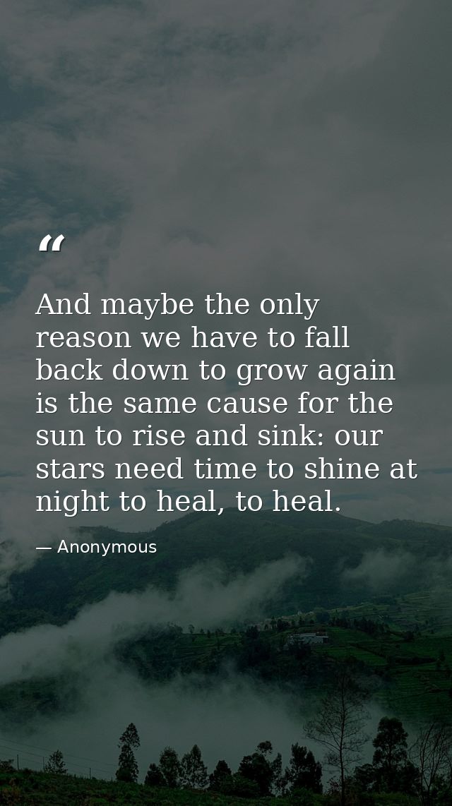 And maybe the only reason we have to fall back down to grow again is the same cause for the sun to rise and sink: our st — Anonymous