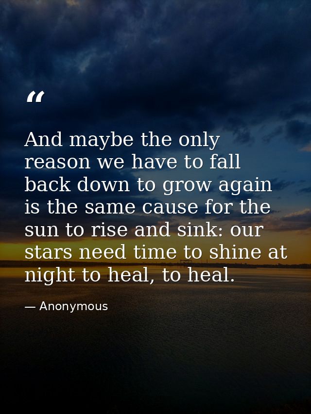 And maybe the only reason we have to fall back down to grow again is the same cause for the sun to rise and sink: our st — Anonymous